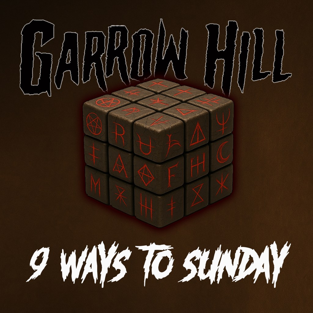 Garrow Hill – “9 Ways to Sunday”: 80s metal pulse with a nod to 90's Death Metal.